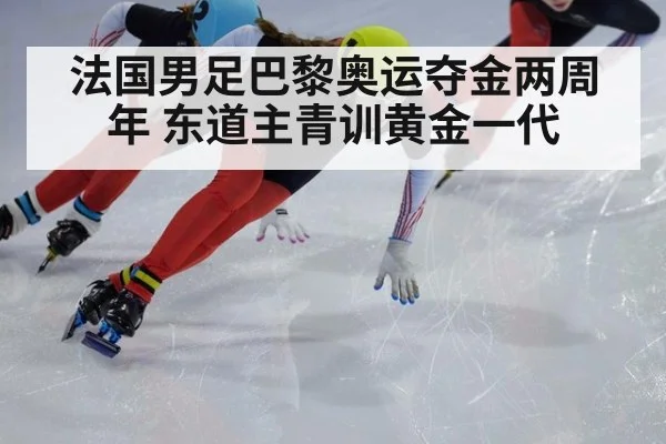 法国男足巴黎奥运夺金两周年 东道主青训黄金一代